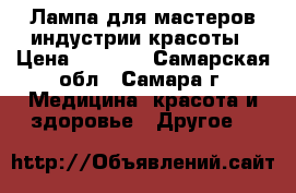 Лампа для мастеров индустрии красоты › Цена ­ 1 300 - Самарская обл., Самара г. Медицина, красота и здоровье » Другое   